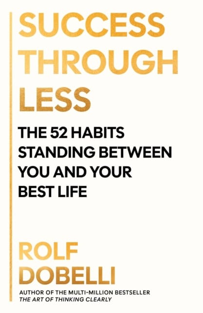 Rolf Dobelli : Success Through Less