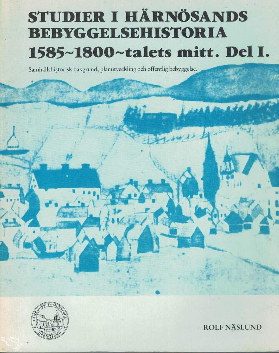 Rolf Näslund : Studier i Härnösands bebyggelsehistoria 1585-1800-talets mitt. Del 1.