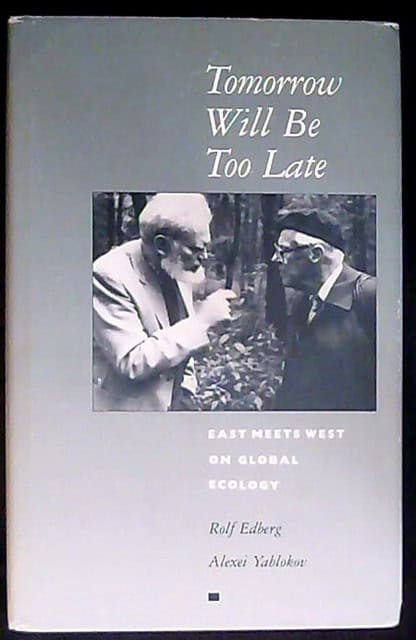 EDBERG, ROLF YABLOKOV, ALEXI. : Tomorrow Will Be Too Late , East meets west on global ecology