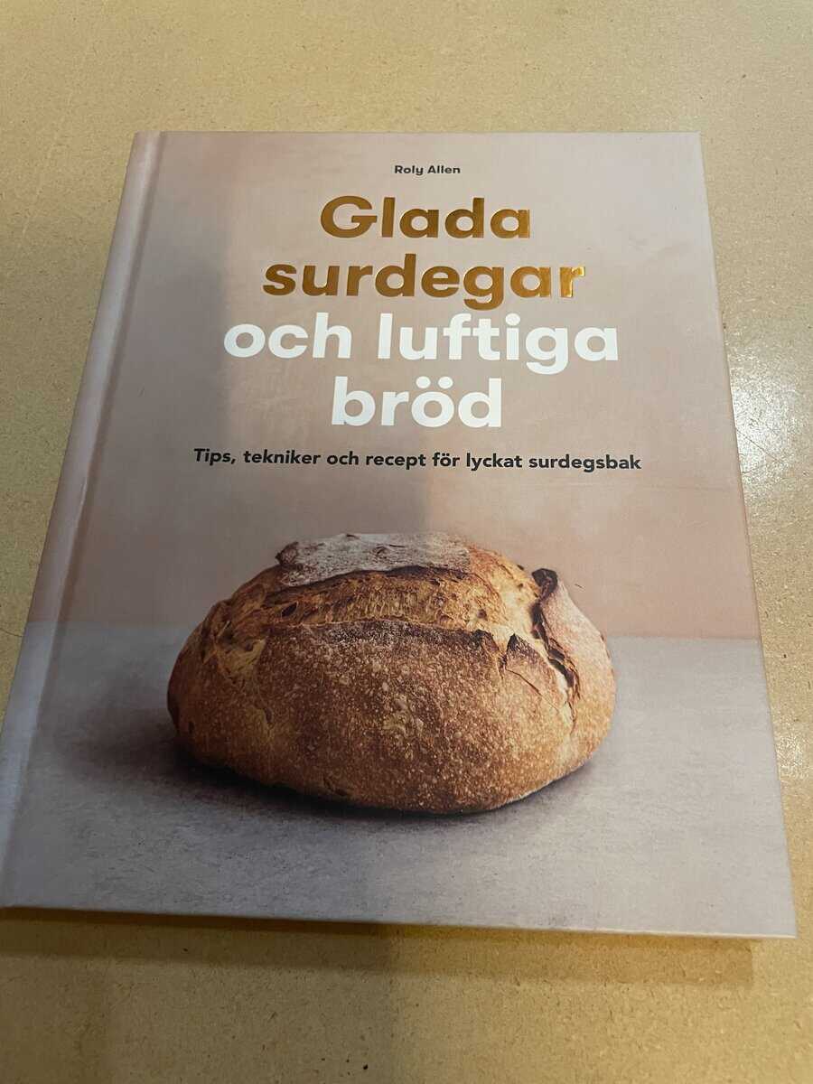 Roly Allen : Glada surdegar och luftiga bröd tips, tekniker och recept för lyckat surdegsbak