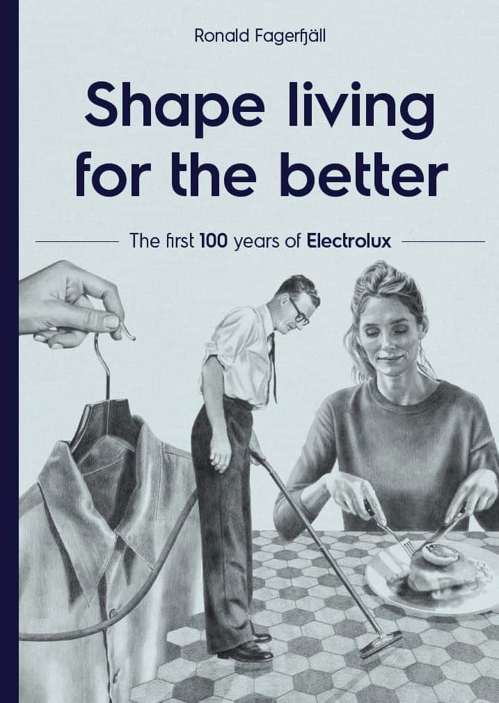 Ronald Fagerfjäll : Shape living for the better : the first 100 years of Electrolux