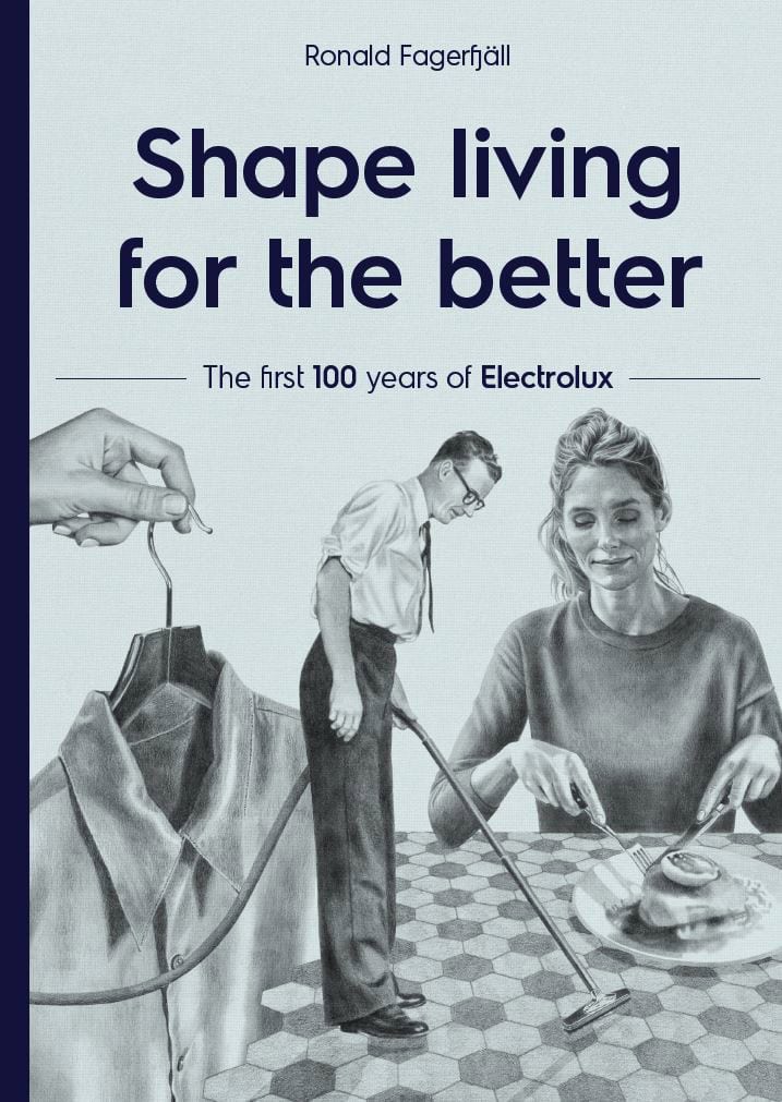 Ronald Fagerfjäll : Shape living for the better : the first 100 years of Electrolux