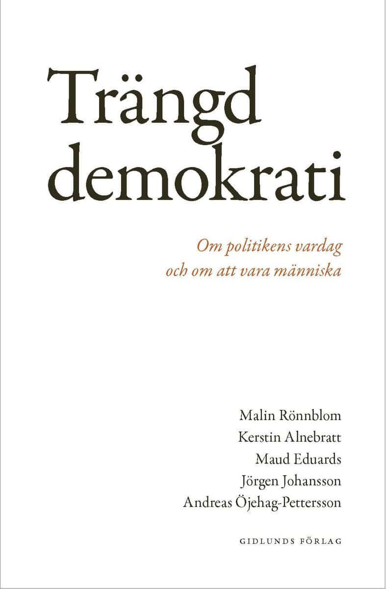 Rönnblom, Malin ; Alnebratt, Kerstin ; Eduards, Maud ; Johansson, Jörgen ; Öjehag-Pettersson, Andreas : Trängd demokrati : om politikens vardag och om att vara människa