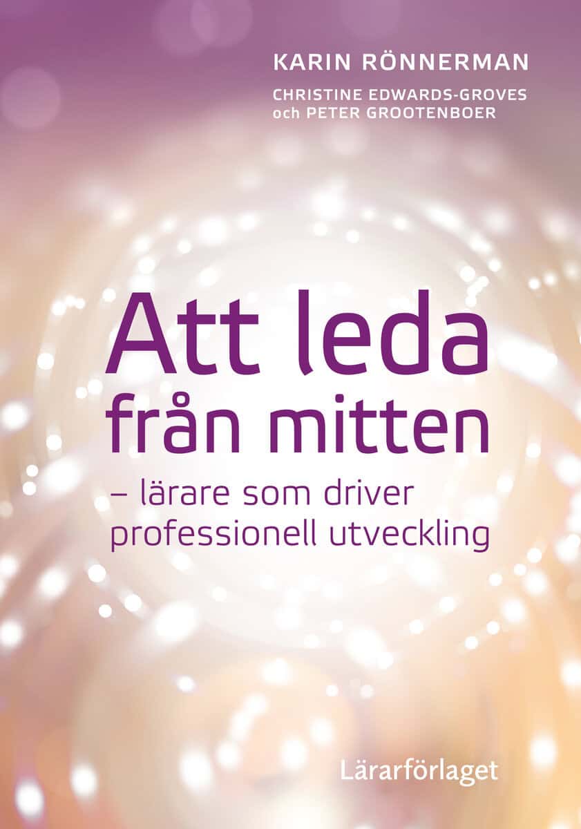 Rönnerman, Karin ; Edwards-Groves, Christine ; Grootenboer, Peter : Att leda från mitten : lärare som driver professionell utveckling