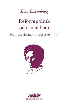 Rosa Luxemburg : Reformpolitik och socialism : Politiska skrifter i urval 1894–1913