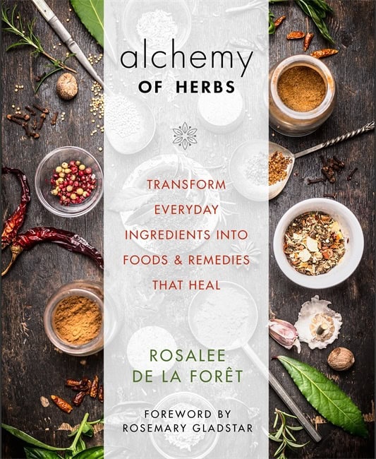 Rosalee De La Foret : Alchemy of herbs - transform everyday ingredients into foods & remedies tha