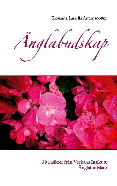 Rosanna Lariella Antonsdotter : Änglabudskap : 30 insikter från Veckans Insikt & Änglabudskap