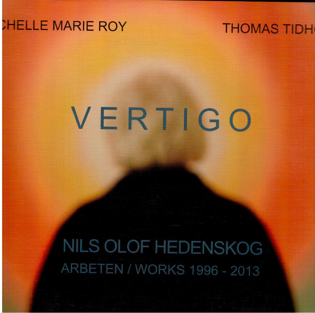 Roy, Michelle Marie ; Tidholm, Thomas ; Sällström, Peht : Vertigo. Nils Olof Hedenskog. Arbeten/works 1996-2013