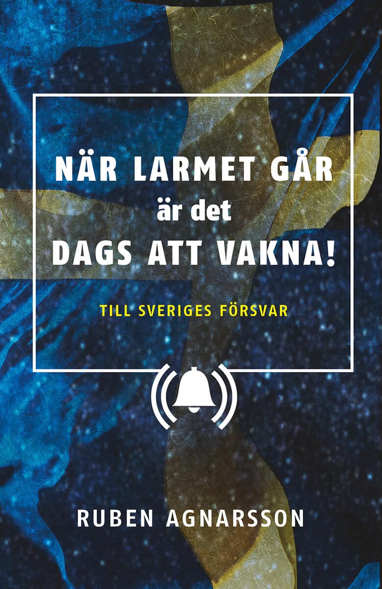 Ruben Agnarsson : När larmet går är det dags att vakna : Till Sveriges försvar