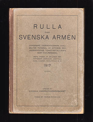 Rulla över Svenska armén. Officerare, underofficerare, civilmilitär, personal av officers och underofficers tjänsteställning samt civilpersonal Jämte utdrag ur gällande författningar rörande anställning, avsked, beklädnad m. m. 1917