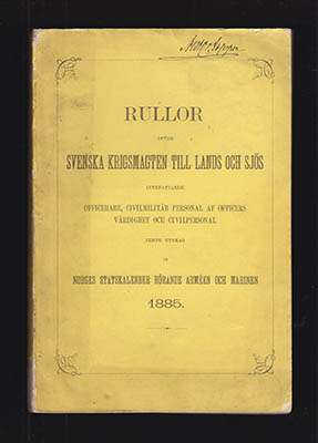 Rullor öfver Svenska krigsmagten till lands och sjös (Svenska Arméns Rulla & Svenska Flottans Rulla). Innefattande officers- och civil-personalen samt utdrag ur Norges stats-kalender rörande armén och marinen 1885