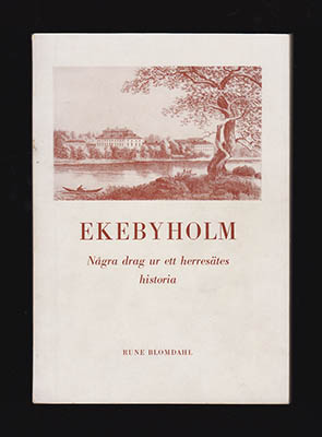 Rune Blomdahl : Ekebyholm Några drag ur ett herresätes historia