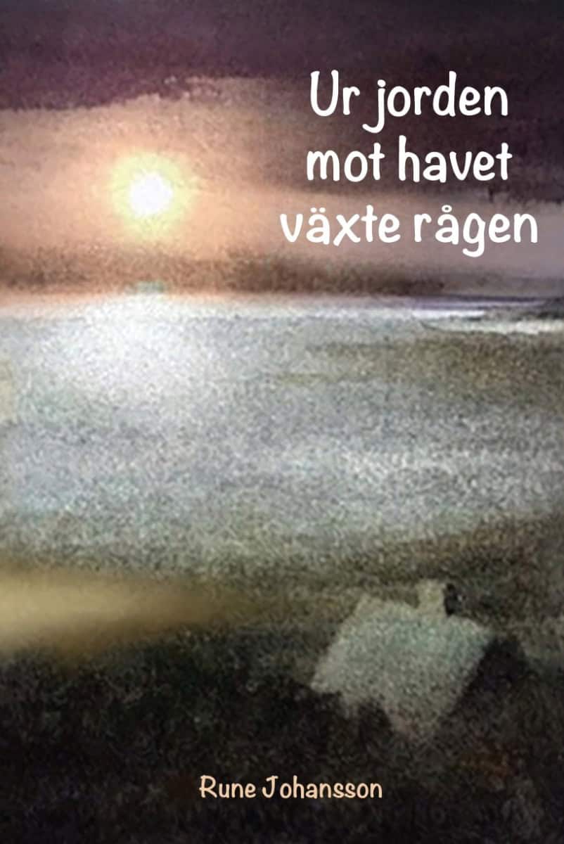 Rune Johansson : Ur jorden mot havet växte rågen
