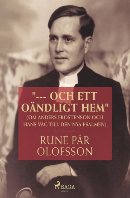 Rune Pär Olofsson : '--- och ett oändligt hem' : (om Anders Frostenson och hans väg till den nya psalmen)
