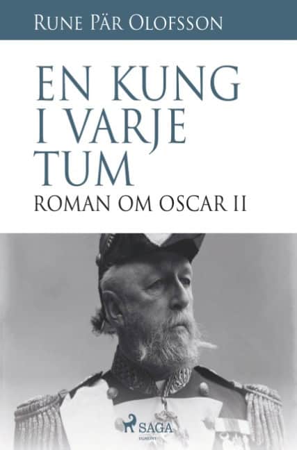 Rune Pär Olofsson : En kung i varje tum : roman om Oscar II