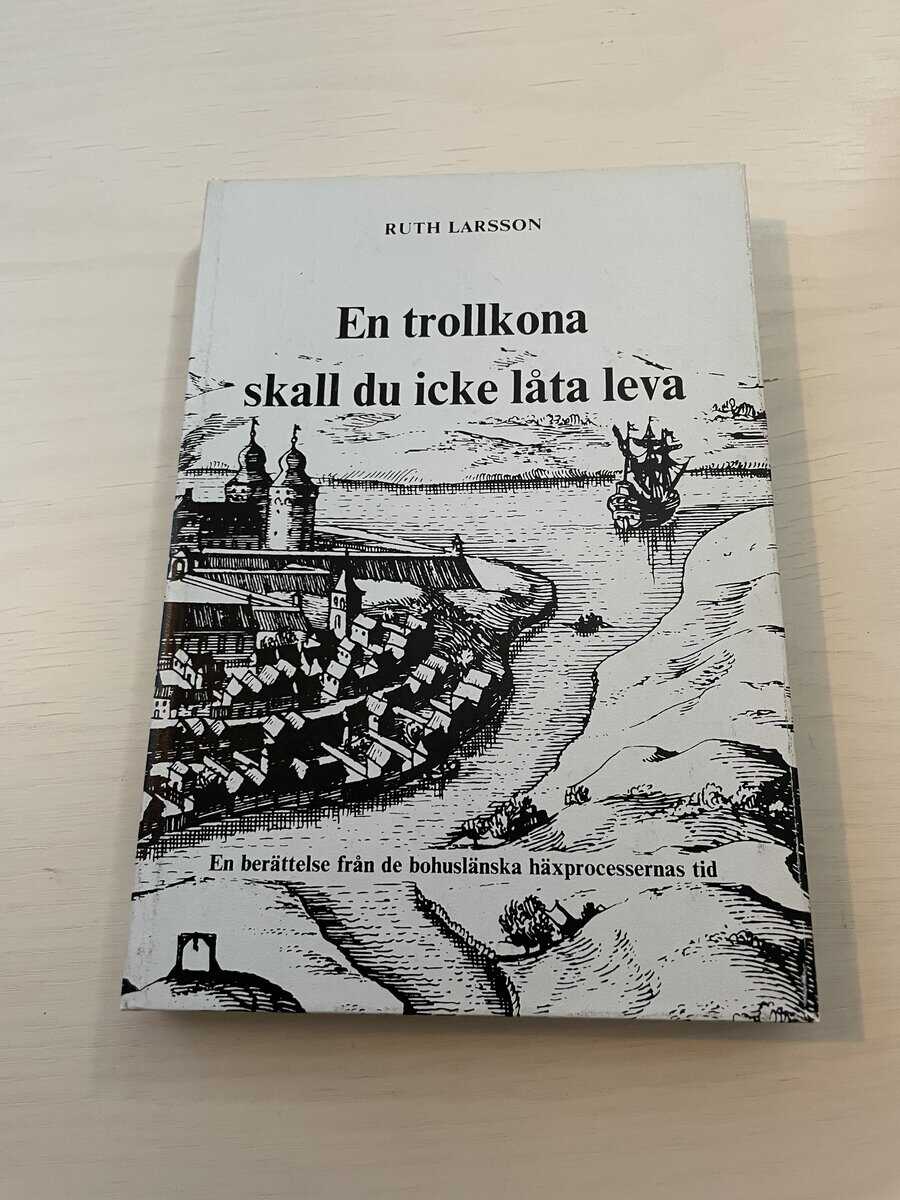 Ruth Larsson : En trollkona skall du icke låta leva - En berättelse från de bohuslänska häxprocessernas tid