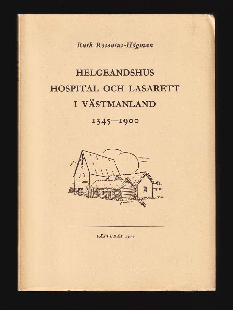 Ruth Rosenius-Högman : Helgeandshus, hospital och lasarett i Västmanland 1345-1900