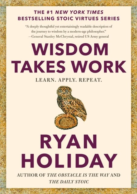 Ryan Holiday : Wisdom Takes Work