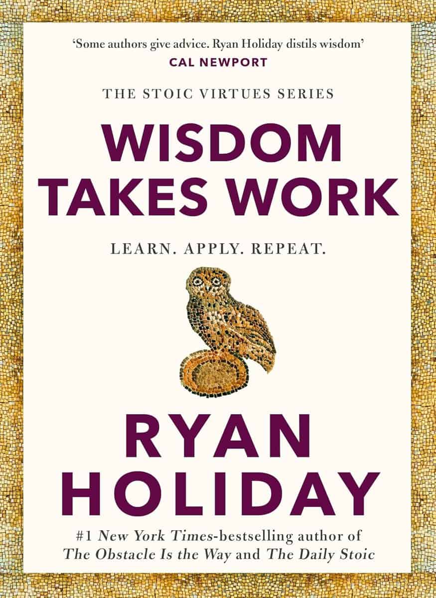 Ryan Holiday : Wisdom Takes Work