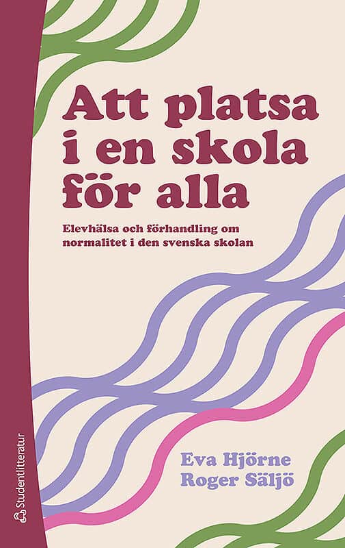 Säljö, Roger ; Hjörne, Eva : Att platsa i en skola för alla : elevhälsa och förhandling om normalitet i den svenska skolan