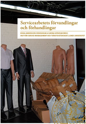 Salomonsson, Karin ; Petersson McIntyre, Magdalena ; de Wit Sandström, Ida ; Lainpelto, Jack ; Linderoth, Kristin ; Åberg, Veronica ; Zillinger, Malin ; Andersson, Malin ; Sjöholm, Carina ; Andersson Cederholm, Erika : Servicearbetets förvandlingar och förhandlingar