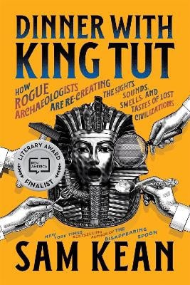 Sam Kean : Dinner with King Tut