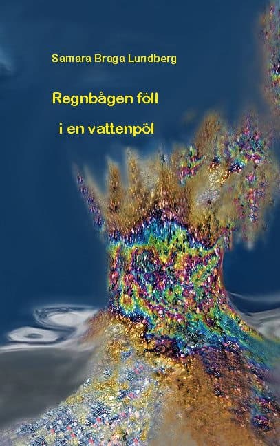 Samara Braga Lundberg : Regnbågen föll i en vattenpöl