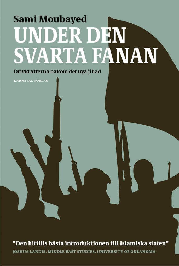 Sami Moubayed : Under den svarta fanan : drivkrafterna bakom det nya jihad