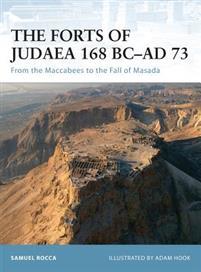Samuel Rocca : THE FORTS OF JUDAEA 168 BC-AD 73 - From the Maccabees to the Fall of Masada