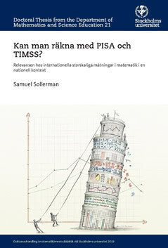 Samuel Sollerman : Kan man räkna med PISA och TIMSS? : relevansen hos internationella storskaliga mätningar i matematik i en nationell kontext
