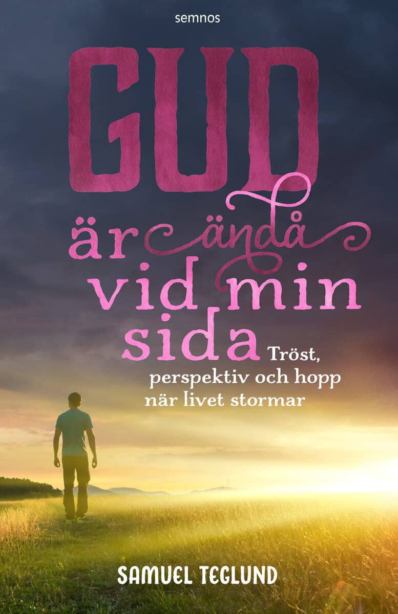 Samuel Teglund : Gud är ändå vid min sida : tröst, perspektiv och hopp när livet stormar