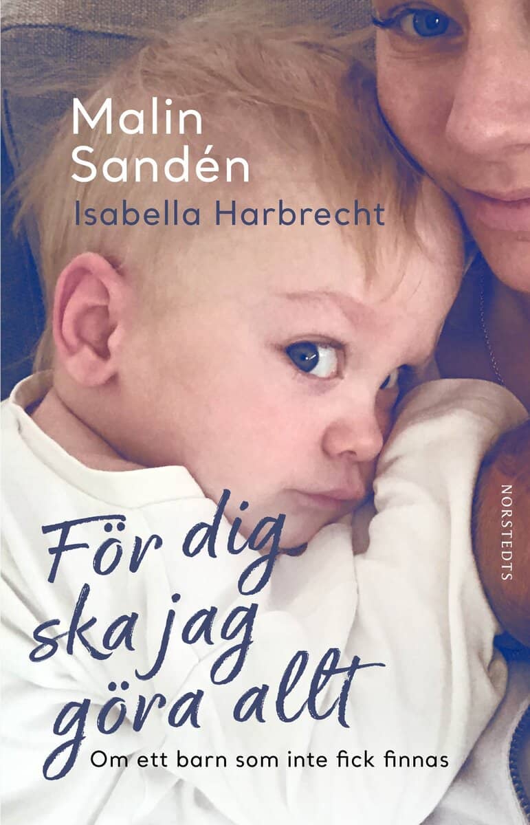 Sandén, Malin ; Harbrecht, Isabella : För dig ska jag göra allt : om ett barn som inte fick finnas