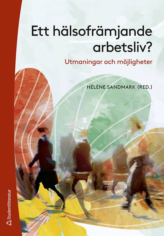 Sandmark, Hélène ; Bjärntoft, Sofie ; Bäcklander, Gisela ; Larsson, Robert ; Nilsson, Gabriella ; Palm, Kristina ; Rosander, Michael ; Rosengren, Calle ; Steinberg, Maria : Ett hälsofrämjande arbetsliv?