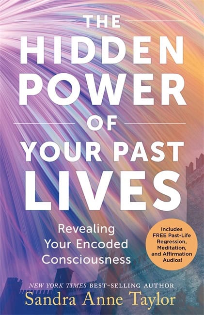 Sandra Anne Taylor : The Hidden Power of Your Past Lives