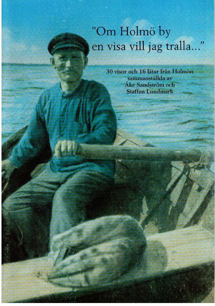 Sandström, Åke ; Lundmark, Staffan : 'Om Holmö by en visa vill jag tralla'. 30 visor och 16 låtar från Holmön