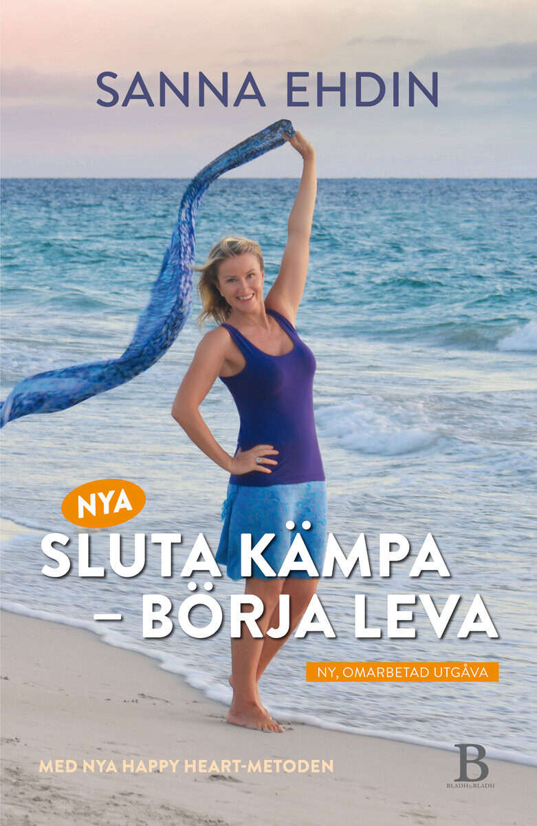 Sanna Ehdin : Nya Sluta kämpa - börja leva : med Happy Heart-metoden