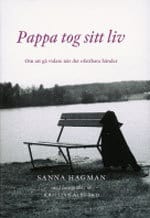 Sanna Hagman : Pappa tog sitt liv. Om att gå vidare när det ofattbara händer