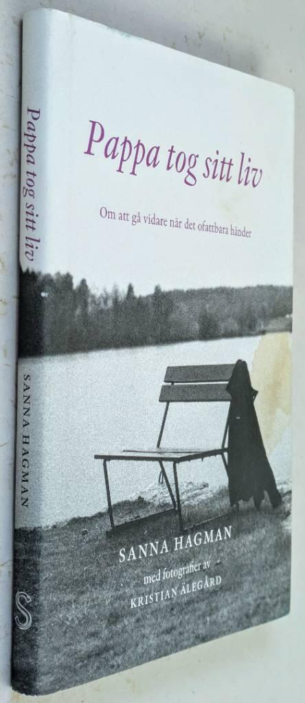 Sanna Hagman : Pappa tog sitt liv. Om att gå vidare när det ofattbara händer