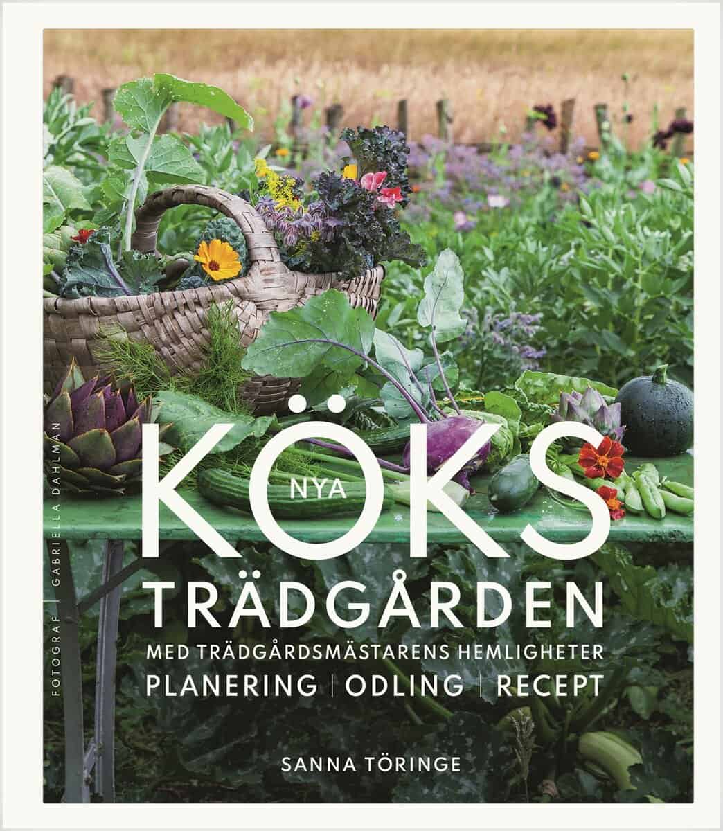 Sanna Töringe : Nya köksträdgården med trädgårdsmästarens hemligheter