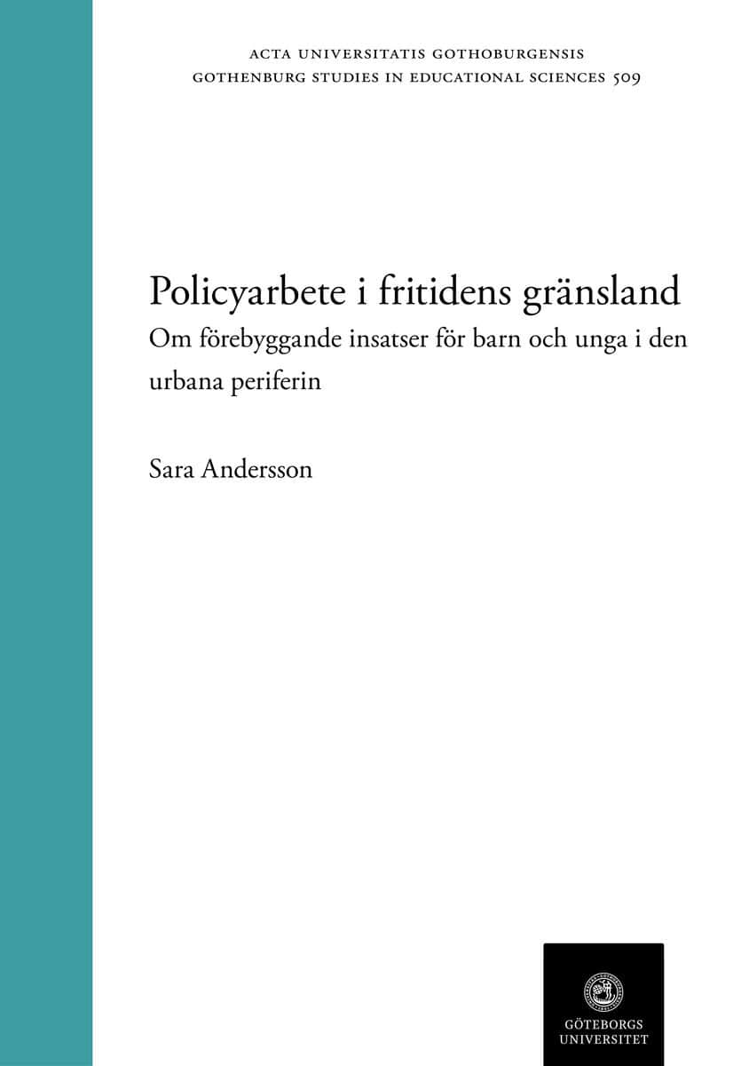 Sara Andersson : Policyarbete i fritidens gränsland: Om förebyggande insatser för barn och unga i den urbana periferin.