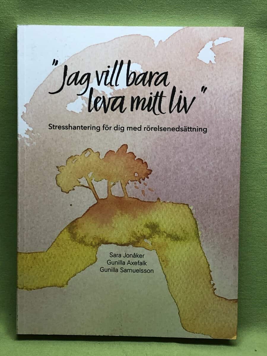 Jonåker, Sara, Axefalk, Gunilla, Samuelsson, Gunilla : 'Jag vill bara leva mitt liv' stresshantering för dig med rörelsenedsättning