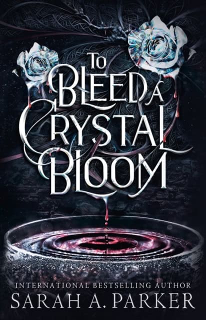 Sarah A. Parker : To Bleed a Crystal Bloom