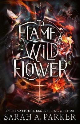 Sarah A. Parker : To Flame a Wild Flower