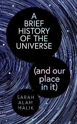 Sarah Alam Malik : A Brief History of the Universe (and our place in it)