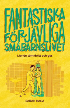 Sarah Haga : Fantastiska förjävliga småbarnslivet : mer än sömnbrist och gos