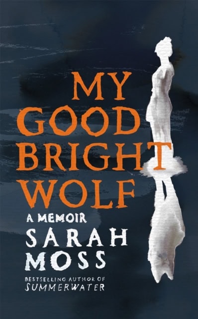 Sarah Moss : My good bright wolf