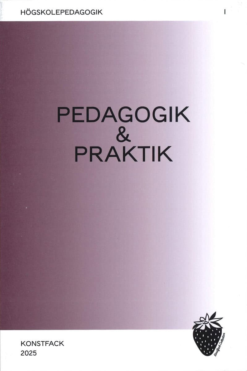 Schantz, Miriam von ; Schildt, Jens ; Renborg, Anneli ; Chartin, Elsa ; Knap, Agnieszka ; Elvén, Katarina ; Lee Gerdén, Mara ; Althoff, Jenny ; Zethson, Michell : Konstnärlig pedagogik & praktik
