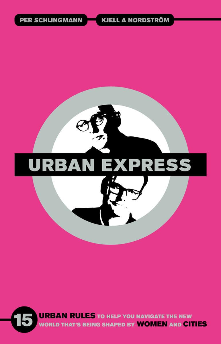 Schlingmann, Per ; Nordström, Kjell A. : Urban express : 15 urban rules to help you navigate the new world that's being shaped by women & cities