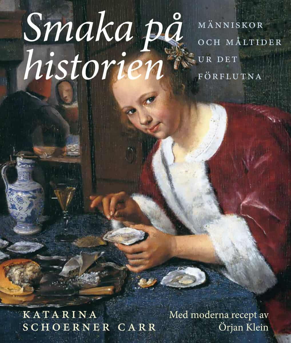 Schoerner Carr, Katarina ; Klein, Örjan : Smaka på historien : människor och måltider ur det förflutna