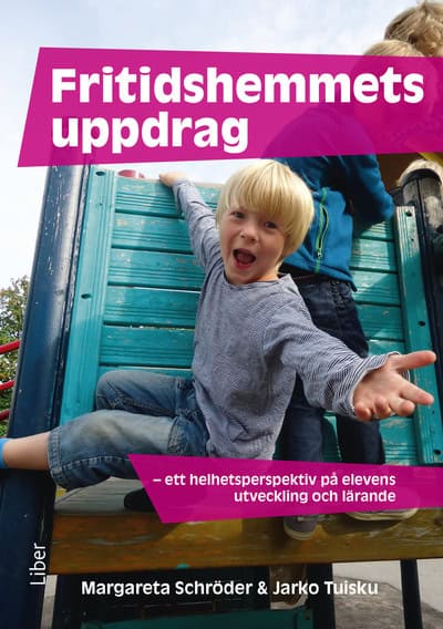 Schröder, Margareta ; Tuisku, Jarko : Fritidshemmets uppdrag : ett helhetsperspektiv på elevens utveckling och lärande